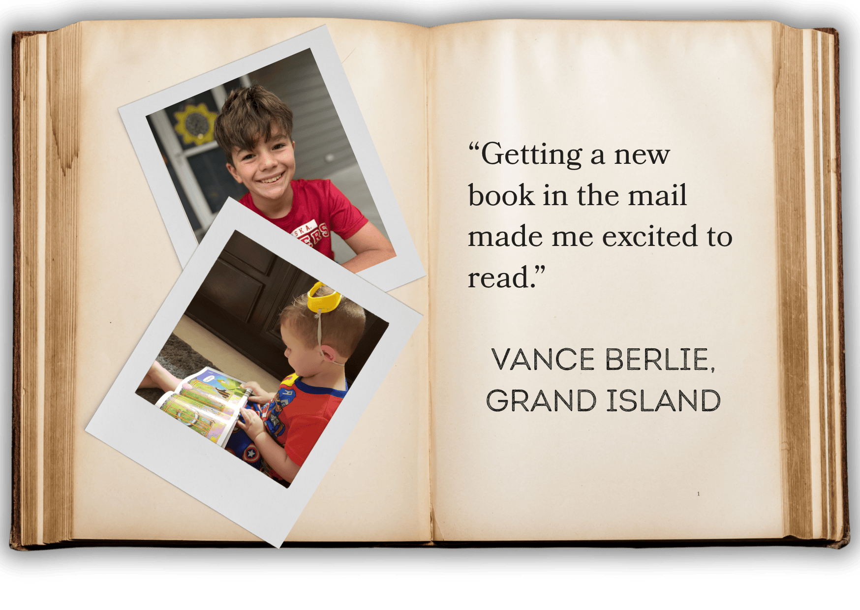 “Getting a new book in the mail made me excited to read.” VANCE BERLIE, gRAND ISLAND