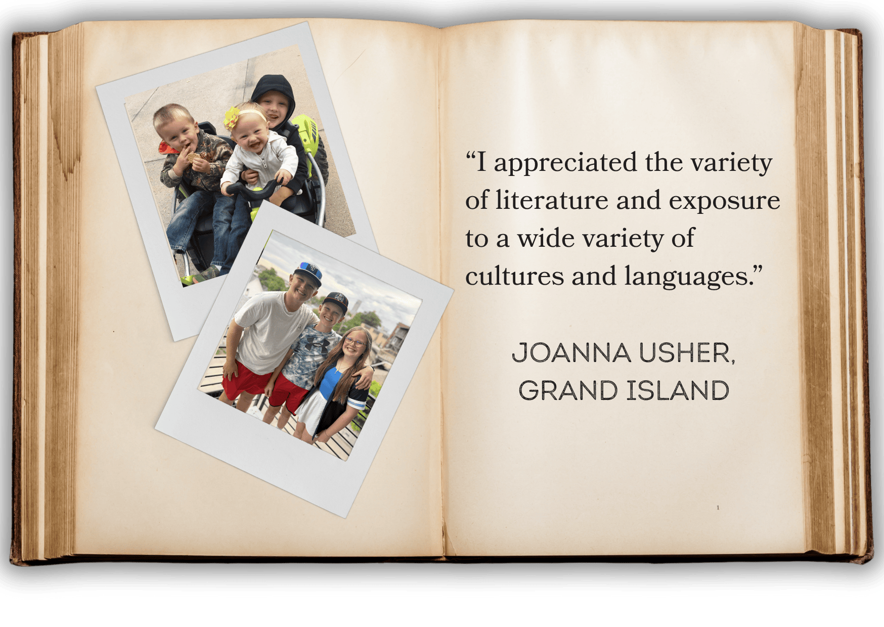 “I appreciated the variety of literature and exposure to a wide variety of cultures and languages.” jOANNA uSHER, GRAND ISLAND